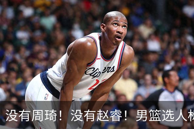 没有周琦！没有赵睿！男篮选人标准曝光，郭士强：没这5点接受不了